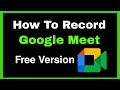 How to record google meet free version  record a meeting in google meet in 2023