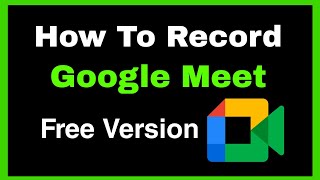 How to Record GOOGLE MEET Free Version || Record a meeting in Google Meet in 2023