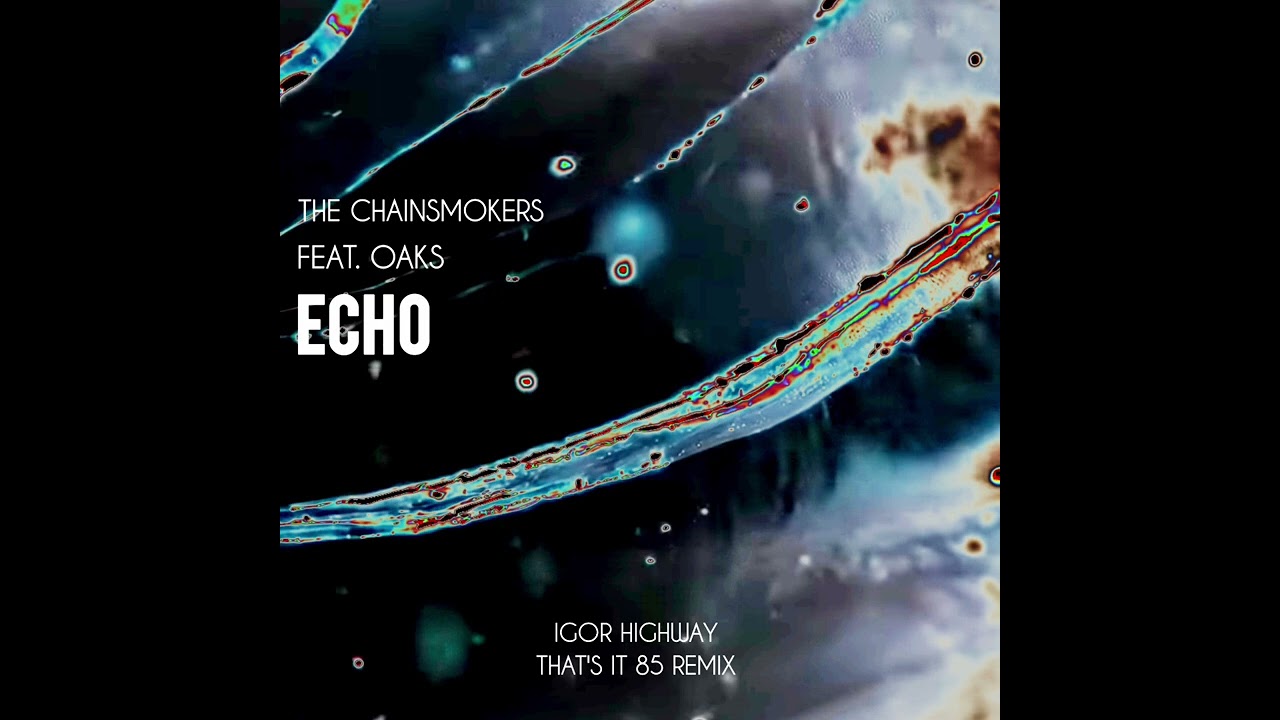 Sleduj The Chainsmokers Feat. Oaks - Echo (That's It 85 & Igor Highway Remix) na YouTube Sleduj The Chainsmokers Feat. Oaks - Echo (That's It 85 & Igor Highway Remix) na YouTube