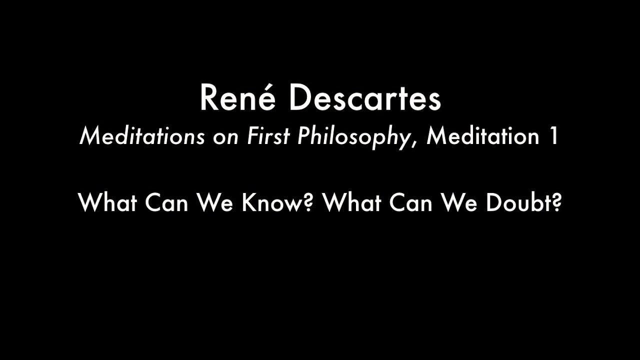 What Can We Know? What Can We Doubt? (Descartes's Meditations on First Philosophy)