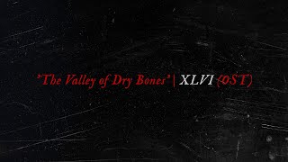 The Valley of Dry Bones | XLVI (OST)