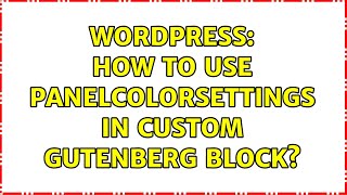 Wordpress: How to use PanelColorSettings in custom Gutenberg block (2 Solutions!!)