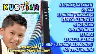 Kustian full album || budak jalanan ema budak tunggara desa jadi kota kariaan seni sunda makalangan