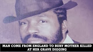 MAN COME FROM ENGLAND TO BURY MOTHER KILLED AT HER GRAVE DIGGING
