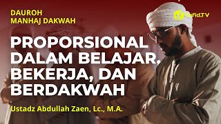 Proporsional Dalam Belajar, Bekerja dan Berdakwah - Ustadz Abdullah Zaen, Lc., M.A.