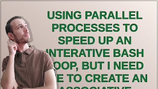 Unix: Using parallel processes to speed up an interative bash loop, but I need the to create an a...
