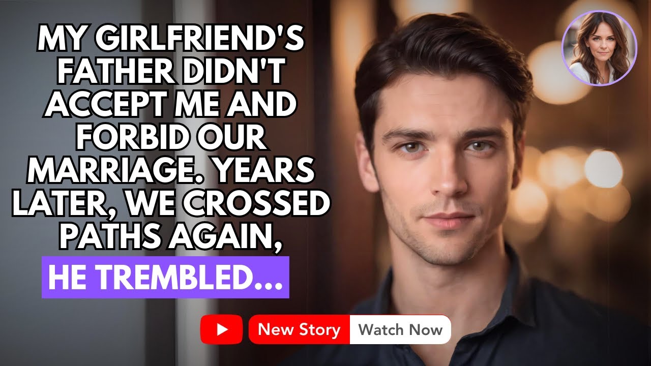 MY GIRLFRIEND'S FATHER DIDN'T ACCEPT ME AND FORBID OUR MARRIAGE. YEARS LATER, WE CROSSED PATHS...