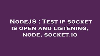 NodeJS : Test if socket is open and listening, node, socket.io