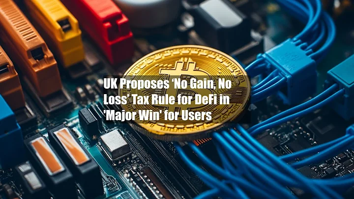 UK Proposes ‘No Gain, No Loss’ Tax Rule for DeFi in 'Major Win' for Users