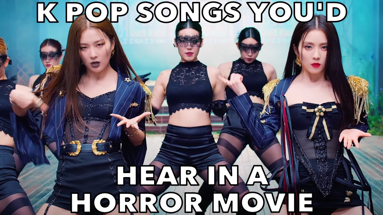 K POP SONGS YOU'D HEAR IN A HORROR MOVIE