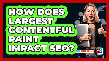 How Does Largest Contentful Paint Impact SEO? - SearchEnginesHub.com