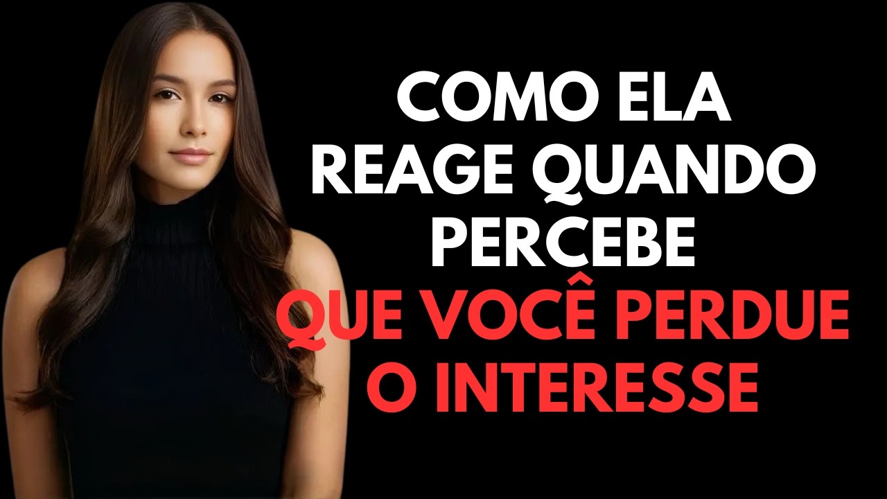 PSICOLOGIA REVERSA - Como uma mulher reage quando percebe que você perdeu o interesse