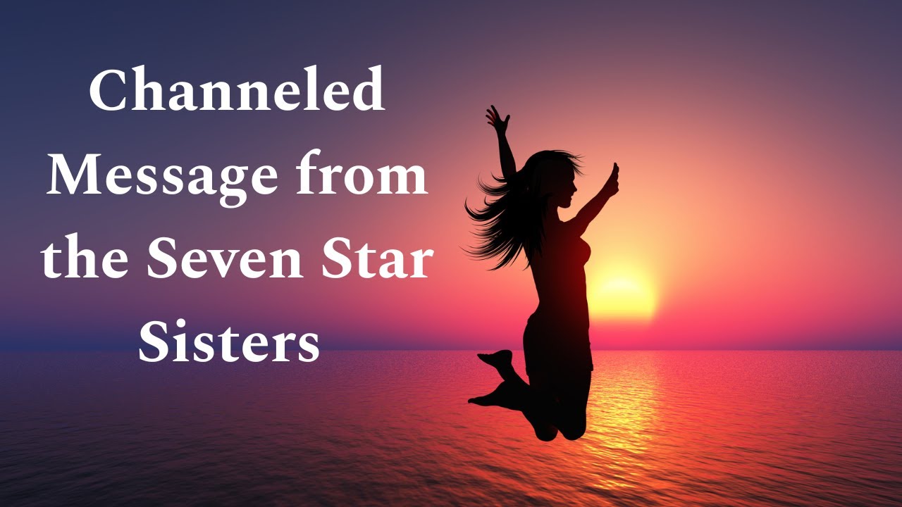 Channeled Message from the Seven Star Sisters for Starseeds and ...