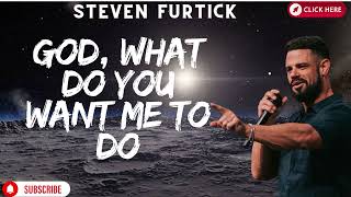 God, what do you want me to do    Pastor Steven Furtick