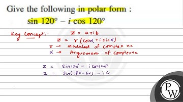 Give the following in polar form : \[ \sin 120^{\circ}-i \cos 120^{...
