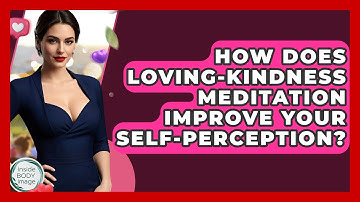 How Does Loving-Kindness Meditation Improve Your Self-perception? - Inside Body Image