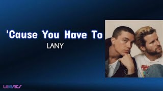 LANY - Cause You Have To (Lyrics)