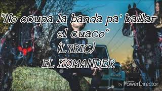 El Komander-No ocupa la banda pa bailar mi cuaco (Lyric)Letras 2019