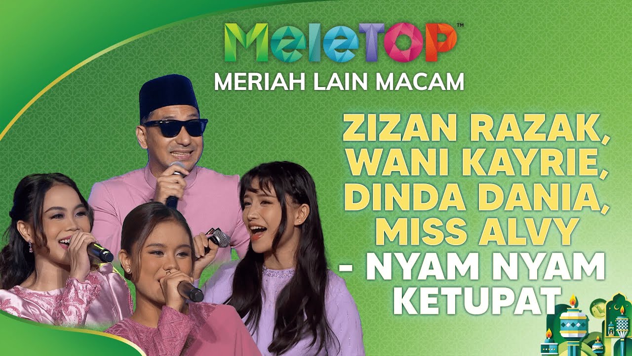 Nyam Nyam Ketupat - Zizan Razak, Wani Kayrie, Dinda Dania & Miss Alvy | MeleTOP Meriah Lain Macam