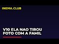 V10 Ela Nao Tirou Foto Com A Famil