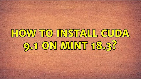 How to install CUDA 9.1 on Mint 18.3?