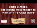 Green Glasses: Eco-Friendly Wines and How to Drink with the Planet in Mind
