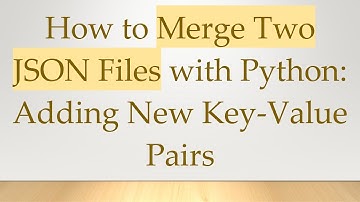 How to Merge Two JSON Files with Python: Adding New Key-Value Pairs