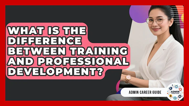 What Is The Difference Between Training And Professional Development? - Admin Career Guide
