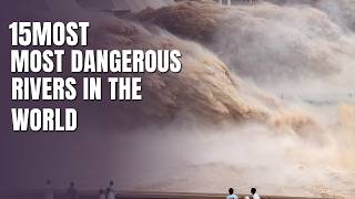 15 Most Dangerous Rivers in the World You Should Never Cross