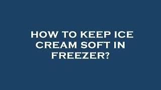 How to keep ice cream soft in freezer? screenshot 5