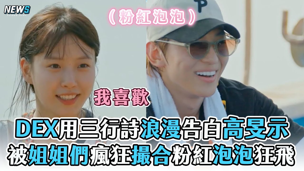 【姐姐的產地直送】DEX用三行詩浪漫告白高旻示 被姐姐們瘋狂撮合粉紅泡泡狂飛