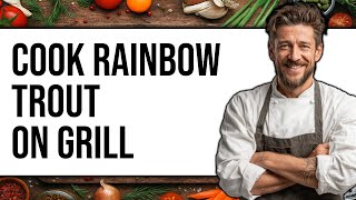 How to Cook Rainbow Trout on Grill