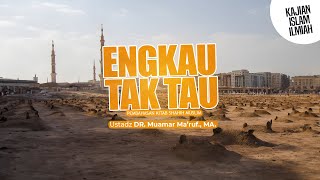 ENGKAU TAK TAU - Ustadz DR. Muamar Ma'ruf, Lc., M.A.