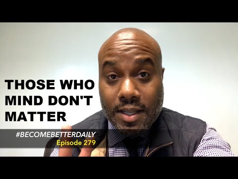 Those Who Mind Don't Matter - BecomeBetterDaily Ep 279