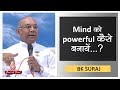 Mind को powerful कैसे बनायें...? BK Suraj