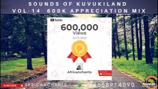 Sounds of KUVUKILAND VOL 14 - 600K Appreciation Mix by Africanchants