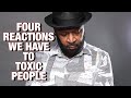 4 REACTIONS WE HAVE TO TOXIC PEOPLE - Respond Never React. By R.C. BLAKES