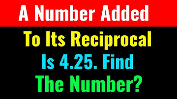 A Number Added To Its Reciprocal Is 4.25. Find The Number?-Class Series