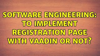 Software Engineering: To implement registration page with Vaadin or not (2 Solutions!!)