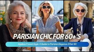 Ageless French Style: A Fashion Guide to Parisian Elegance After 60