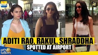 Aditi Rao Hydari, Rakul Preet Singh, Shraddha Kapoor Spotted At Mumbai Airport