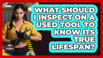 What Should I Inspect On A Used Tool To Know Its True Lifespan? - ToolBench Pros