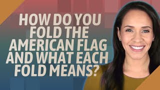 How do you fold the American flag and what each fold means?