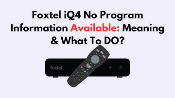 Foxtel iQ4 No Program Information Available: Meaning & What To DO?