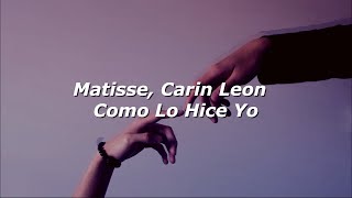 Matisse, Carin León - Como Lo Hice Yo Letra