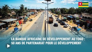 La Banque Africaine De Développement Au Togo 50 Ans De Partenariat Pour Le Développement