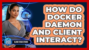 How Do Docker Daemon And Client Interact? - Cloud Stack Studio