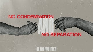 No Condemnation and No Separation - Clark Whitten