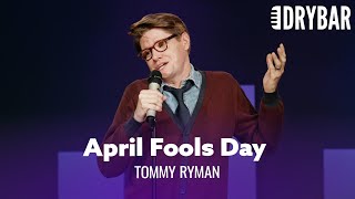 People Who Like April Fools Day Are The Worst. Tommy Ryman
