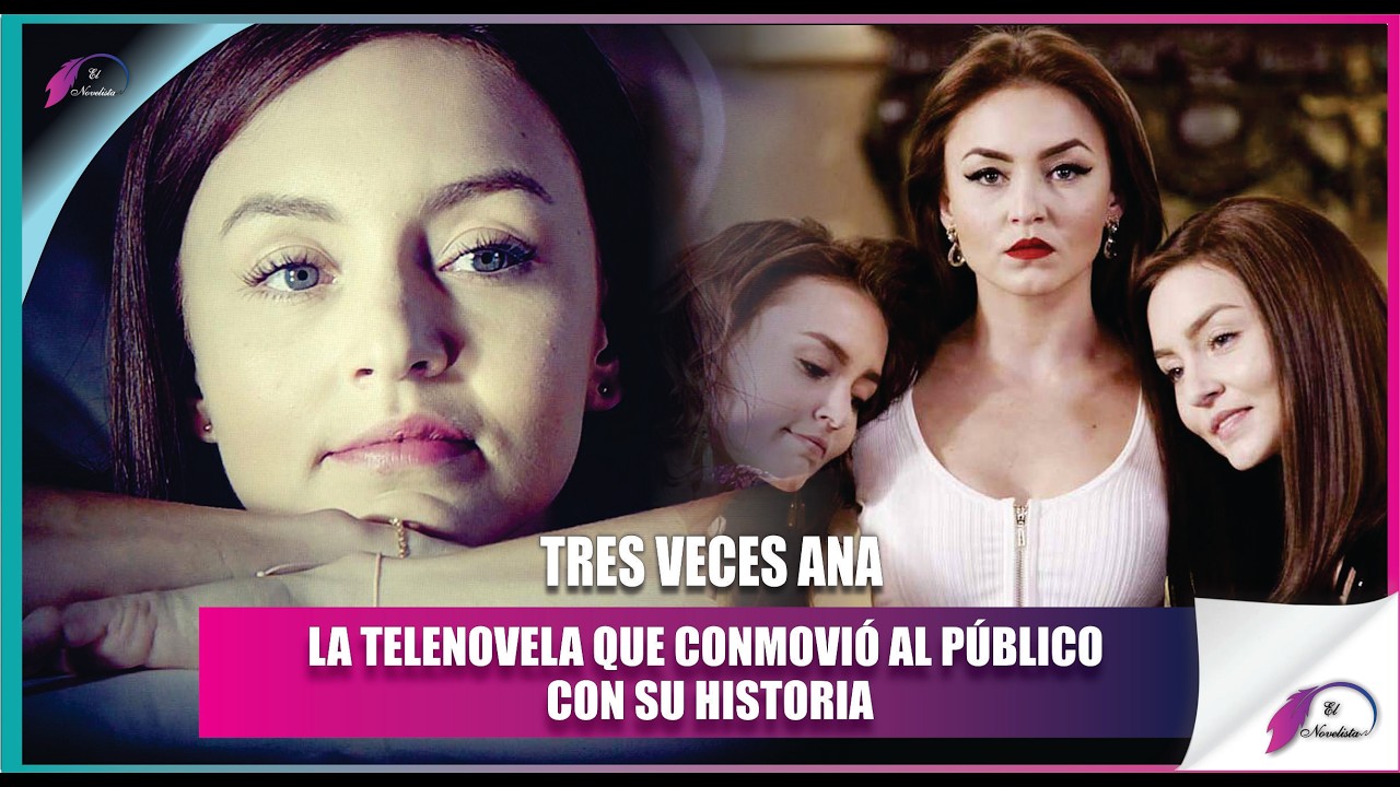 Tres Veces Ana La Historia de Amor, Misterio y Traición novela que Impactó
